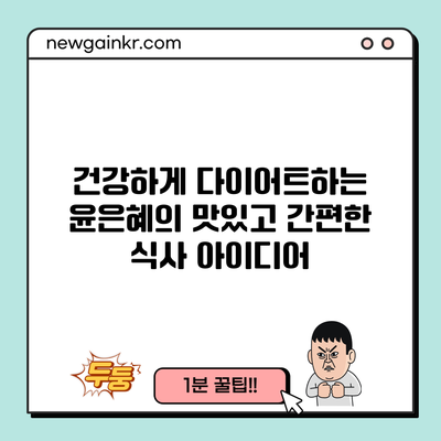 건강하게 다이어트하는 윤은혜의 맛있고 간편한 식사 아이디어