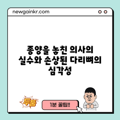 종양을 놓친 의사의 실수와 손상된 다리뼈의 심각성