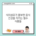 식이섬유가 풍부한 음식: 건강을 지키는 필수 식품들