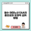 필수 아미노산 EAA의 중요성과 효과적 섭취 방법