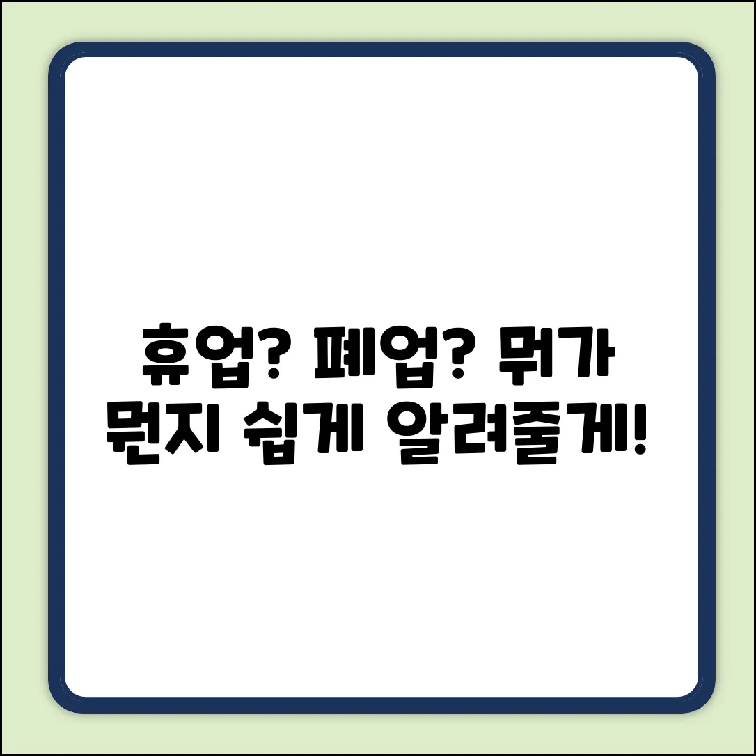 휴업 vs 폐업? 차이, 누구나 쉽게!
