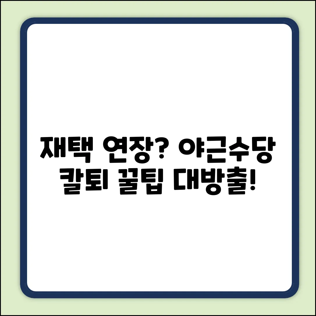 재택근무 연장, 야간수당? 칼퇴꿀팁!